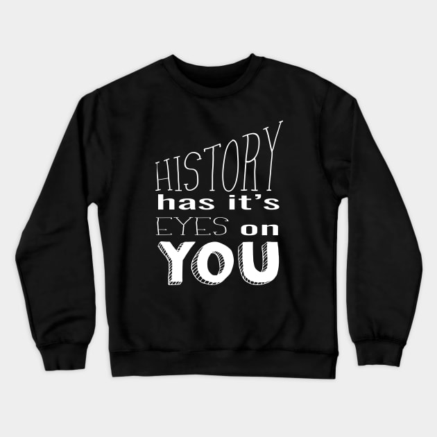 History Has It's Eyes on You (white) Crewneck Sweatshirt by shemazingdesigns